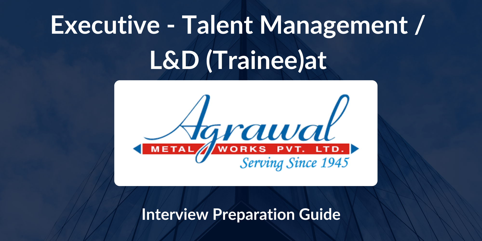 Agrawal Metal Works Pvt: Interview Preparation For Executive - Talent Management / L&D (Trainee) Role